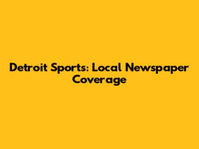 Detroit Sports: Local Newspaper Coverage