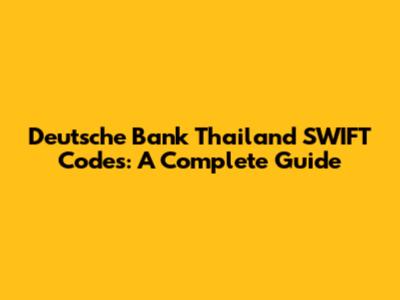 Deutsche Bank Thailand SWIFT Codes: A Complete Guide
