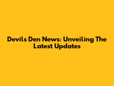 Devil's Den News: Unveiling The Latest Updates