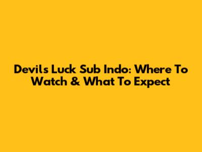 Devil's Luck Sub Indo: Where To Watch & What To Expect