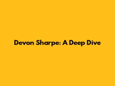 Devon Sharpe: A Deep Dive