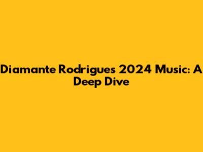 Diamante Rodrigues' 2024 Music: A Deep Dive