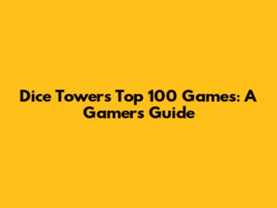 Dice Tower's Top 100 Games: A Gamer's Guide