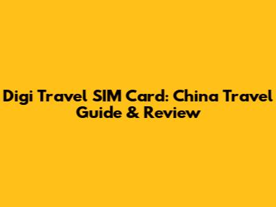 Digi Travel SIM Card: China Travel Guide & Review