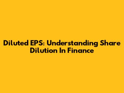 Diluted EPS: Understanding Share Dilution In Finance