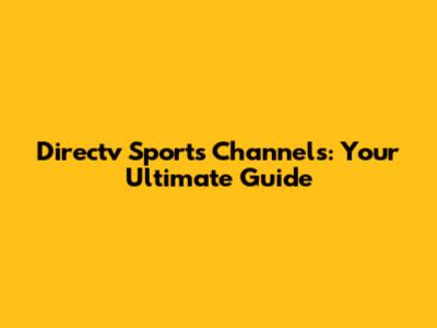 Directv Sports Channels: Your Ultimate Guide