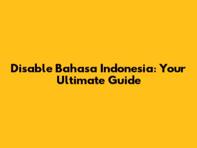 Disable Bahasa Indonesia: Your Ultimate Guide