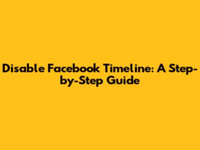 Disable Facebook Timeline: A Step-by-Step Guide