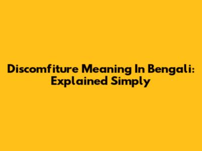 Discomfiture Meaning In Bengali: Explained Simply