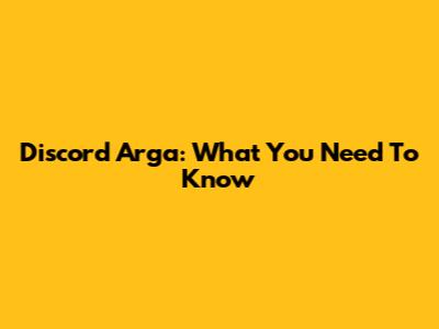 Discord Arga: What You Need To Know