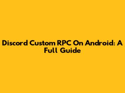Discord Custom RPC On Android: A Full Guide