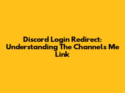 Discord Login Redirect: Understanding The Channels Me Link