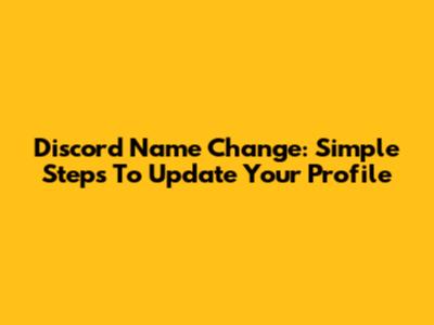Discord Name Change: Simple Steps To Update Your Profile