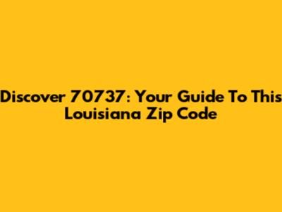 Discover 70737: Your Guide To This Louisiana Zip Code