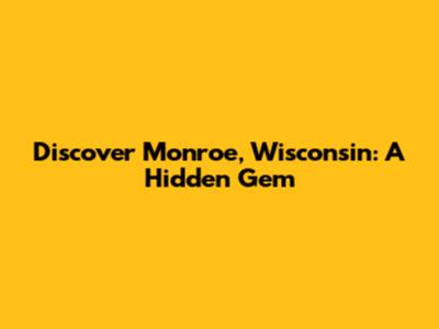 Discover Monroe, Wisconsin: A Hidden Gem