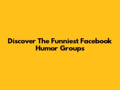 Discover The Funniest Facebook Humor Groups