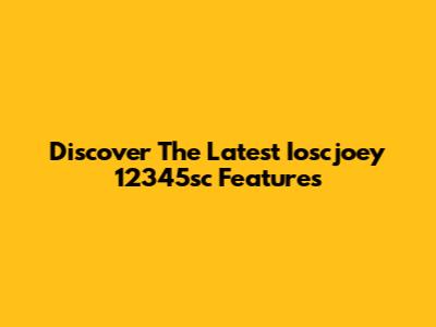 Discover The Latest Ioscjoey 12345sc Features