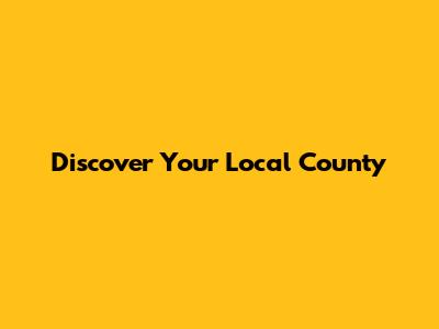 Discover Your Local County