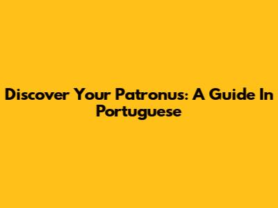 Discover Your Patronus: A Guide In Portuguese