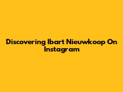 Discovering Ibart Nieuwkoop On Instagram