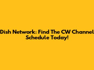 Dish Network: Find The CW Channel Schedule Today!
