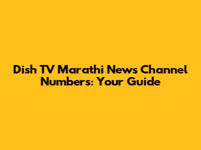 Dish TV Marathi News Channel Numbers: Your Guide