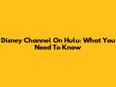 Disney Channel On Hulu: What You Need To Know