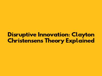 Disruptive Innovation: Clayton Christensen's Theory Explained