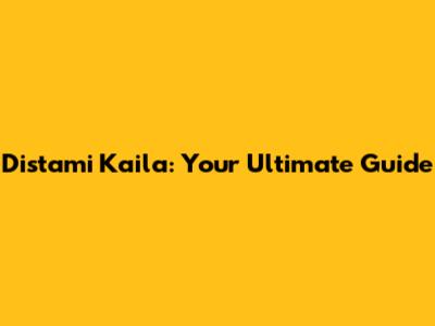 Distami Kaila: Your Ultimate Guide