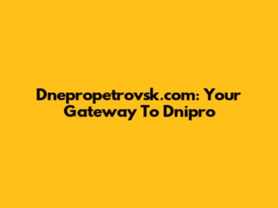 Dnepropetrovsk.com: Your Gateway To Dnipro