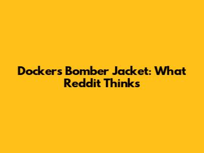 Dockers Bomber Jacket: What Reddit Thinks