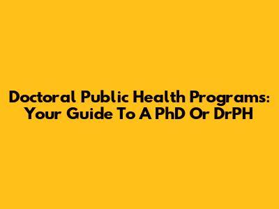 Doctoral Public Health Programs: Your Guide To A PhD Or DrPH