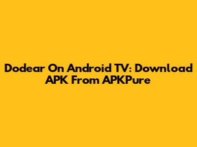 Dodear On Android TV: Download APK From APKPure