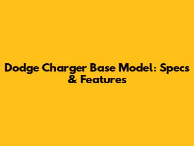 Dodge Charger Base Model: Specs & Features