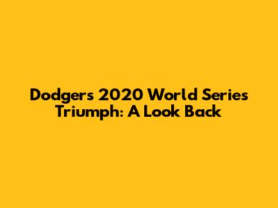 Dodgers' 2020 World Series Triumph: A Look Back