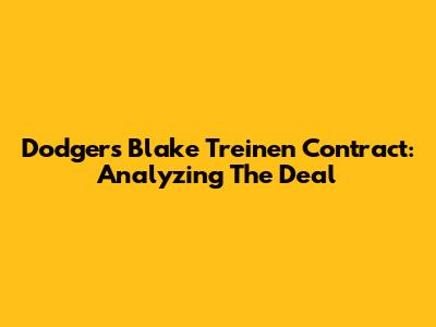 Dodgers' Blake Treinen Contract: Analyzing The Deal