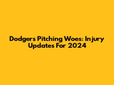 Dodgers' Pitching Woes: Injury Updates For 2024