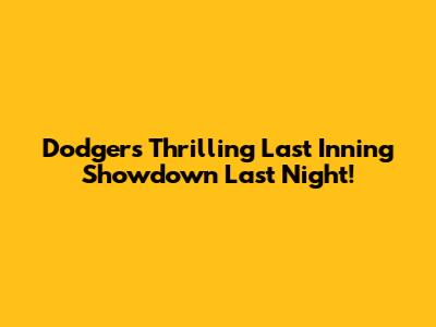 Dodgers' Thrilling Last Inning Showdown Last Night!