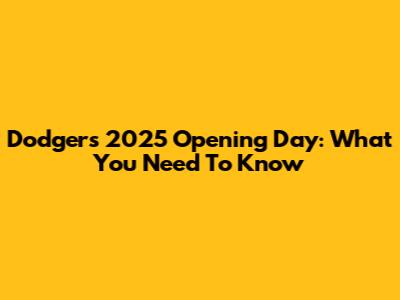 Dodgers 2025 Opening Day: What You Need To Know