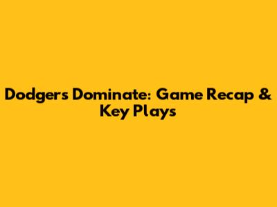 Dodgers Dominate: Game Recap & Key Plays