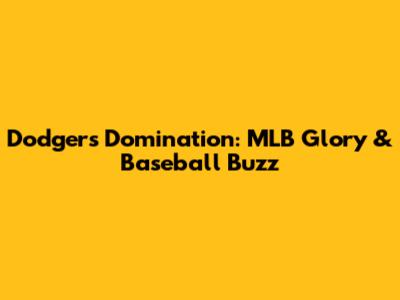 Dodgers Domination: MLB Glory & Baseball Buzz