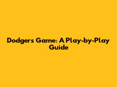 Dodgers Game: A Play-by-Play Guide