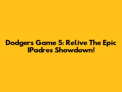 Dodgers Game 5: Relive The Epic IPadres Showdown!
