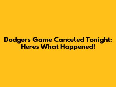 Dodgers Game Canceled Tonight: Here's What Happened!
