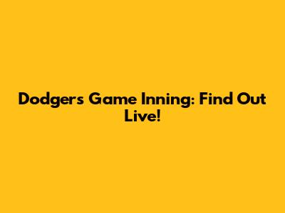 Dodgers Game Inning: Find Out Live!