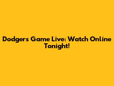 Dodgers Game Live: Watch Online Tonight!