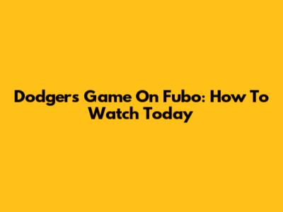 Dodgers Game On Fubo: How To Watch Today