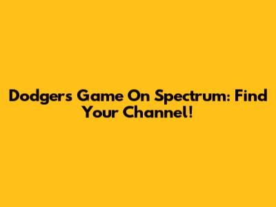 Dodgers Game On Spectrum: Find Your Channel!