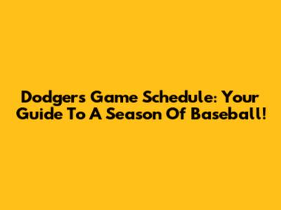 Dodgers Game Schedule: Your Guide To A Season Of Baseball!
