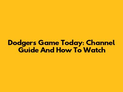 Dodgers Game Today: Channel Guide And How To Watch